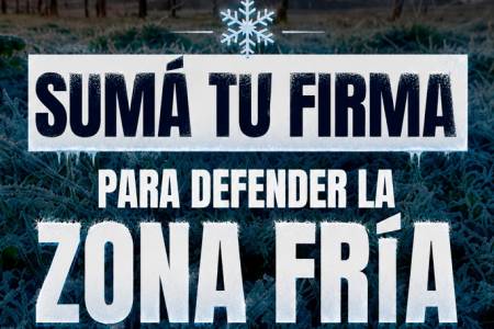 SUMÁ TU FIRMA PARA DEFENDER LA ZONA FRÍA. 