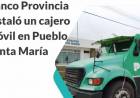 Banco Provincia instaló un cajero móvil en Pueblo Santa María